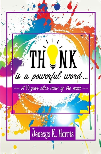 THINK Is a Powerful Word... A Ten Year Old's Journey Through the Mind