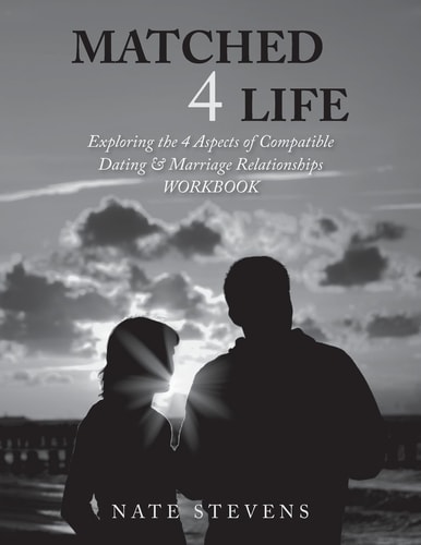 Matched 4 Life (Workbook) Exploring the 4 Aspects of Compatible Dating and Marriage Relationships