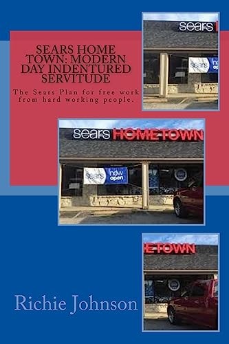 Sears Home Town Modern Day Indentured Servitude: The Sears Plan for Free Work from Hard Working People.