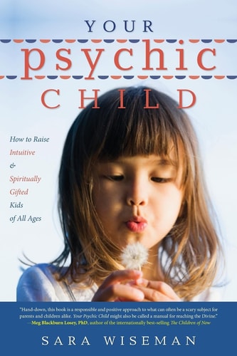Your Psychic Child How to Raise Intuitive & Spiritually Gifted Kids of All Ages