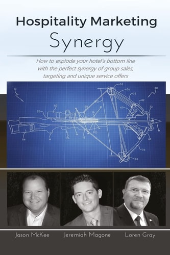 Hospitality Marketing Synergy How to Explode Your Hotel's Bottom Line with the Perfect Synergy of Group Sales, Targeting and Unique Service Offers