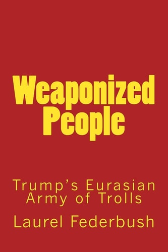 Weaponized People Trump's Eurasian Army of Trolls