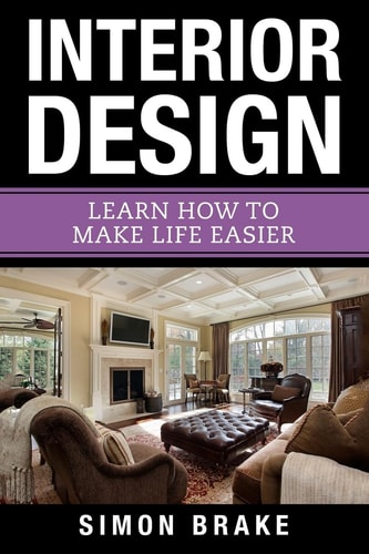 Interior Design Learn How To Make Life Easier