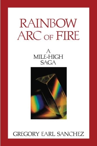 Rainbow Arc of Fire A Mile-High Saga
