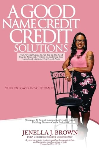 A Good Name Credit Solutions Your Personal Guide to Put You on the Road Map to Financial Freedom by Restoring Your Credit and Claiming Your Good Name