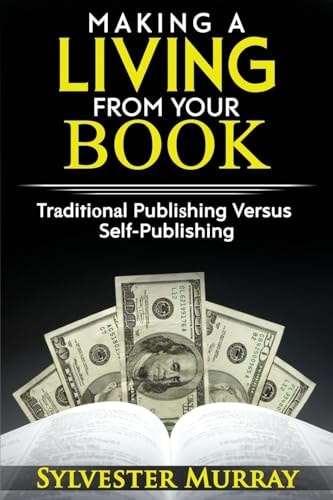 Making A Living From Your Book Traditional Publishing Versus Self-Publishing