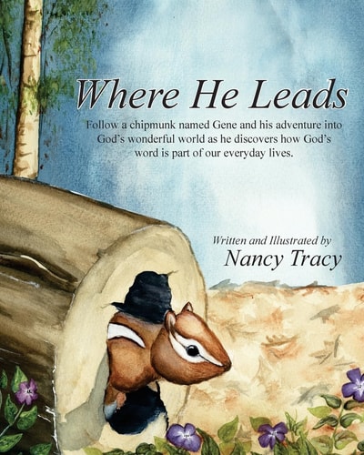 Where He Leads Follow a Chipmunk Named Gene and His Adventure Into God's Wonderful World As He Discovers How God's Word Is Part of Our Everyday Lives