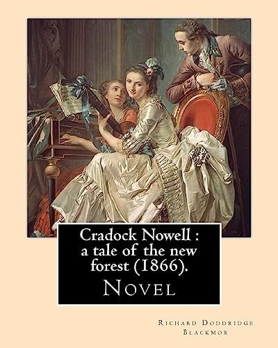 Cradock Nowell : a Tale of the New Forest (1866). By: Richard Doddridge Blackmor Set in the New Forest and in London, It Follows the Fortunes of Cradock Nowell Who Is Thrown Out of His Family Home by His Father Following the Suspicious Death of Cradock's 
