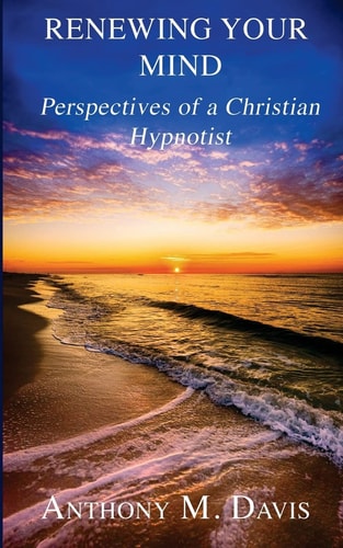 Renewing Your Mind Perspectives of a Christian Hypnotist