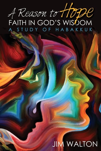 A Reason to Hope: Faith in God's Wisdom A Study of Habakkuk