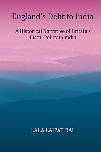 Englands Debt to India A Historical Narrative of the Britain's Fiscal Policy in India