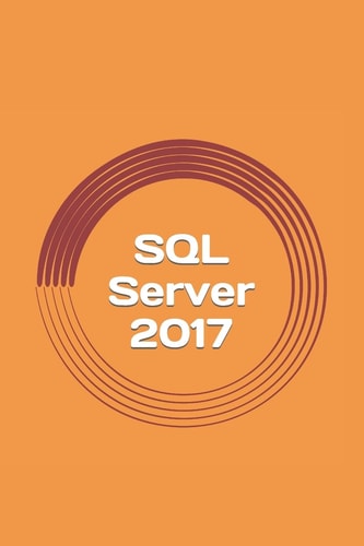 SQL Server 2017 A Practical Guide for Beginners