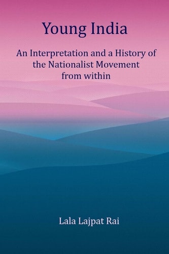 Young India An Interpretation and a History of the Nationalist Movement From Within