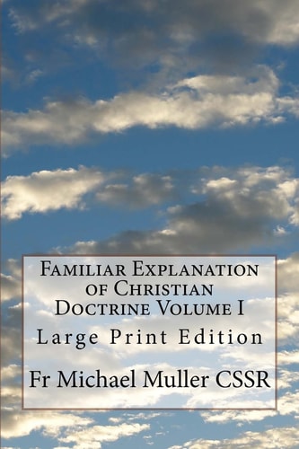 Familiar Explanation of Christian Doctrine Volume I Large Print Edition