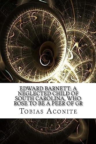 Edward Barnett; a Neglected Child of South Carolina, Who Rose to Be a Peer of Gr