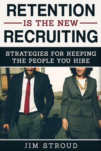Retention Is the New Recruiting Strategies for Keeping the People You Hire