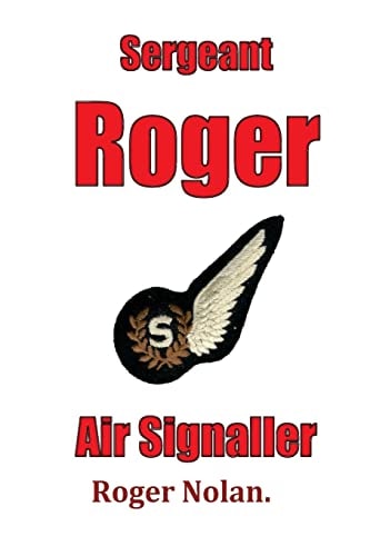 Sergeant Roger Air Signaller Eight Years Brass Pounding and Oggin Watching in the Kipper Flee