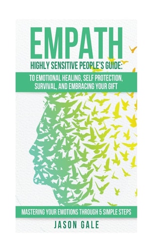 Empath Highly Sensitive People's Guide To Emotional Healing, Self Protection, Survival, And Embracing Your Gift