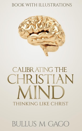 Calibrating The Christian Mind Thinking Like Jesus