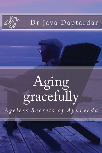 Aging Gracefully Ageless Secrets of Ayurveda