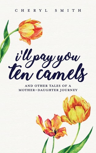 I'll Pay You Ten Camels ... and Other Tales of a Mother-Daughter Journey