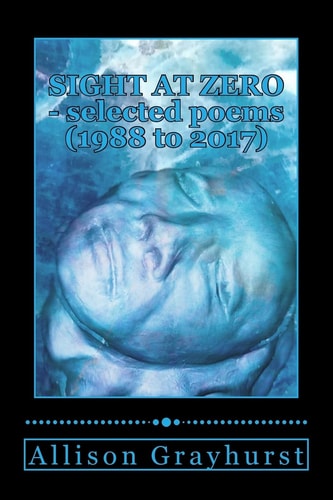 Sight at Zero - Selected Poems (1988 To 2017) The Poetry of Allison Grayhurst