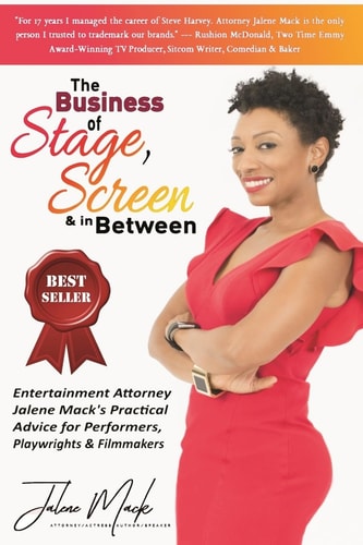 The Business of Stage, Screen and in Between Entertainment Attorney Jalene Mack's Practical Advice for Performers, Playwrights and Filmmakers