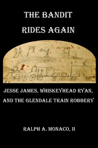 The Bandit Rides Again Jesse James, Whiskeyhead Ryan, and the Glendale Train Robbery