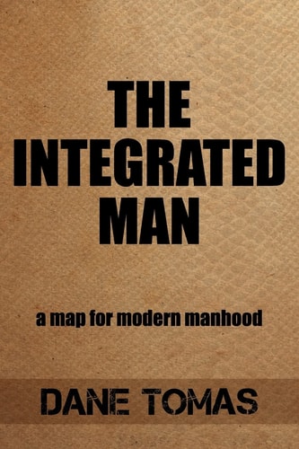 The Integrated Man A Map for Modern Manhood