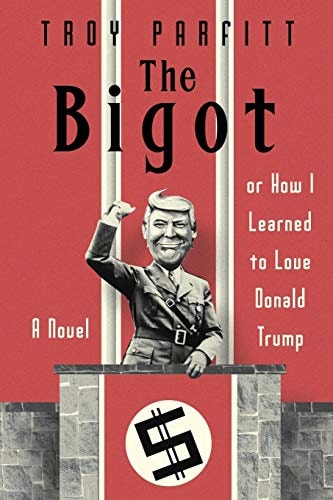 The Bigot How I Learned to Love Donald Trump: a Novel