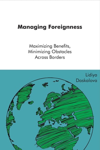 Managing Foreigness Maximizing Benefits, Minimizing Obstacles Across Borders