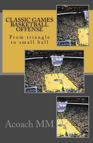Classic Games Basketball Offense From Triangle to Small Ball