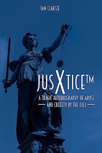 JusXtice (tm) A Tragic Autobiography of Abuse and Cruelty by the D. O. J