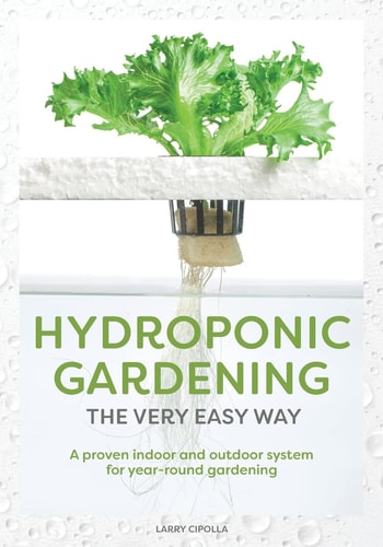 Hydroponic Gardening the Very Easy Way A Proven Indoor and Outdoor System for Year-round Gardening : Your Definitive Resource for Enjoying a Deep-water-culture System