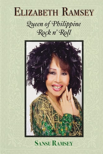 Elizabeth Ramsey Queen of Philippine Rock N' Roll : Life Story of Philippine Legendary Entertainer