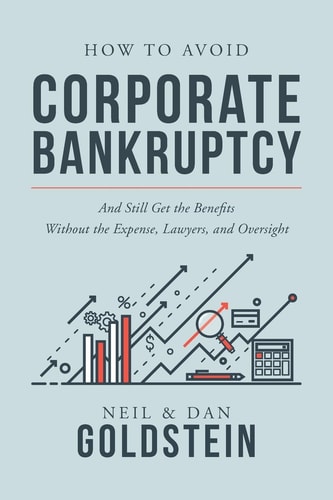 How to Avoid Corporate Bankruptcy And Still Get the Benefits Without the Expense, Lawyers, and Oversight