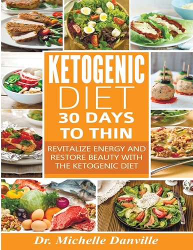 Ketogenic Diet 30 Days to Thin: Revitalize Energy and Restore Beauty with the Ketogenic Diet.
