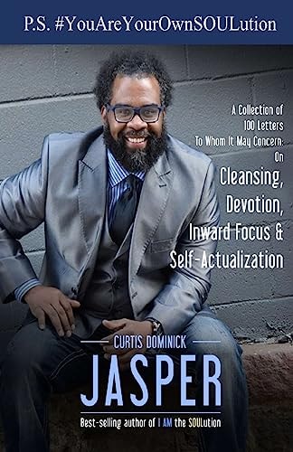 P. S. #YouAreYourOwnSOULution A Collection of 100 Letters to Whom It May Concern: on Cleansing, Devotion, Inward Focus and Self-Actualization