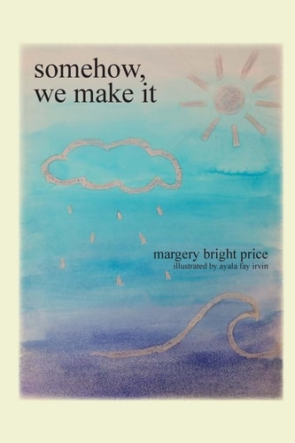 Somehow, We Make It Poetry and Prose about Leaves, Love, and Life in General