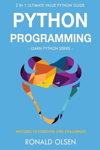 Python Programming : 2 in 1 Ultimate Value Python Guide (Learn Python Series). 30 Exercises and Challenges INCLUDED!