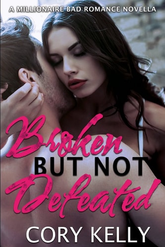 Broken But Not Defeated A Millionaire Bad Romance Novella