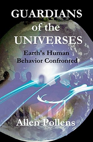 GUARDIANS of the UNIVERSES Earth's Human Behavior Confronted