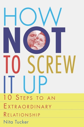 How Not to Screw It Up 10 Steps to an Extraordinary Relationship