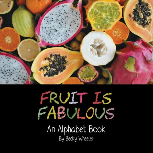 Fruit Is Fabulous An Alphabet Book