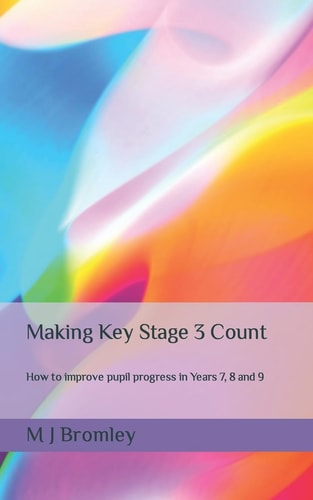 Making Key Stage 3 Count - Second Edition How to Improve Pupil Progress in Years 7, 8 and 9