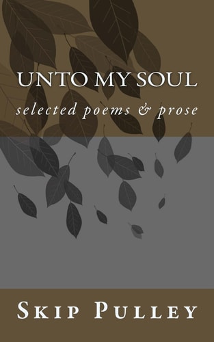 Unto My Soul Collected Poetry, Essays and Prose 2001-2010