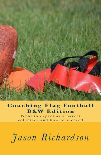 Coaching Flag Football B&W Edition What to Expect As a Parent Volunteer and How to Succeed