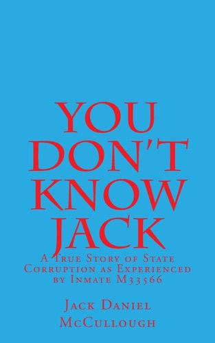 You Don't Know Jack A True Story of State Corruption As Experienced by Inmate M33566