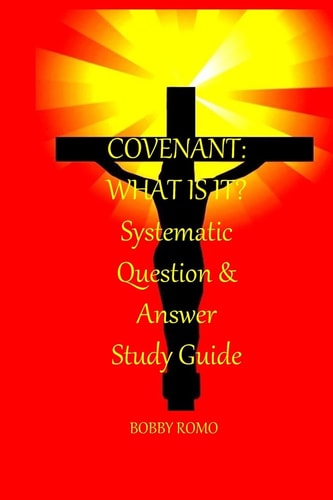 Covenant: What Is It? A Systematic Question and Answer Study Guide