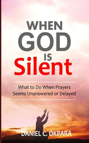 When God Is Silent What to Do When Prayers Seem Unanswered Or Delayed